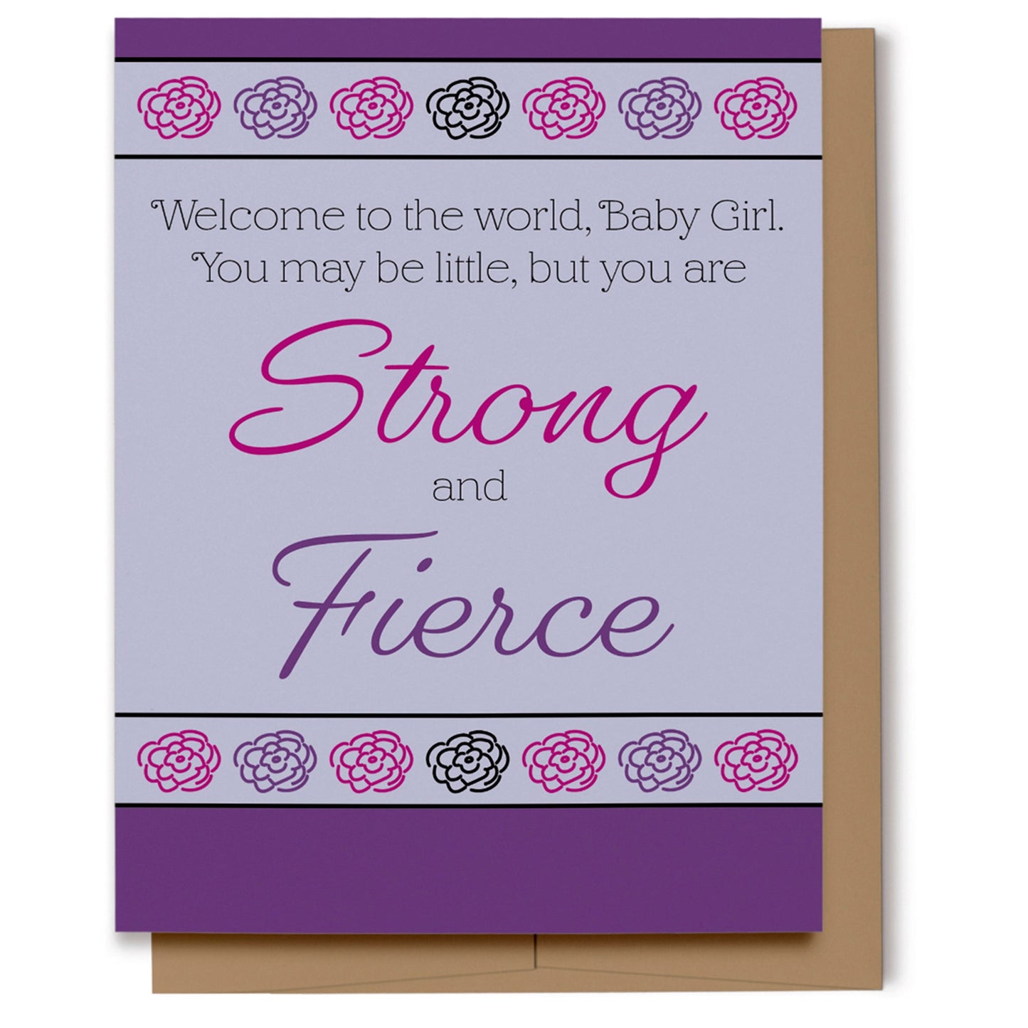 A simple baby girl card in purple, pink and black which reads, "Welcome to the world, Baby Girl, You may be little, but you are Strong and Fierce."