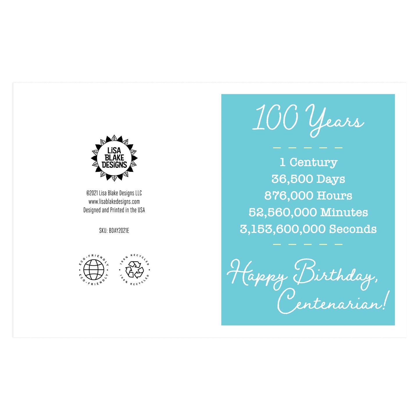 100 Years is so rare it needs to be celebrated! A simple card with a turquoise background which reads: 100 Years, 1 Century, 36,500 Days, 876,000 Hours, 52,560,000 Minutes, 3,153,600,000 Seconds, Happy Birthday Centenarian!